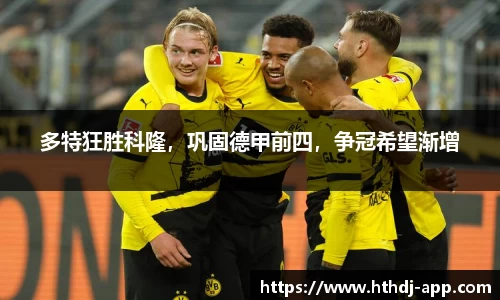 多特狂胜科隆，巩固德甲前四，争冠希望渐增
